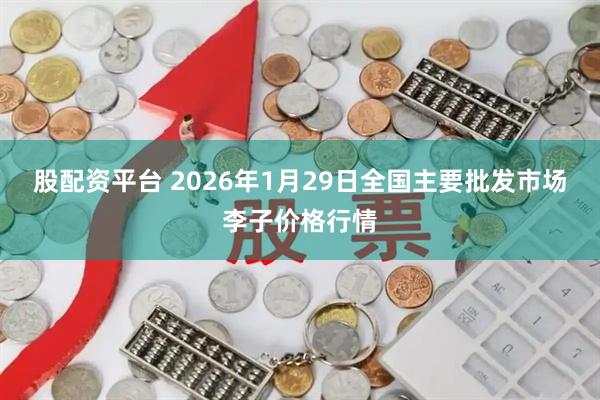 股配资平台 2026年1月29日全国主要批发市场李子价格行情